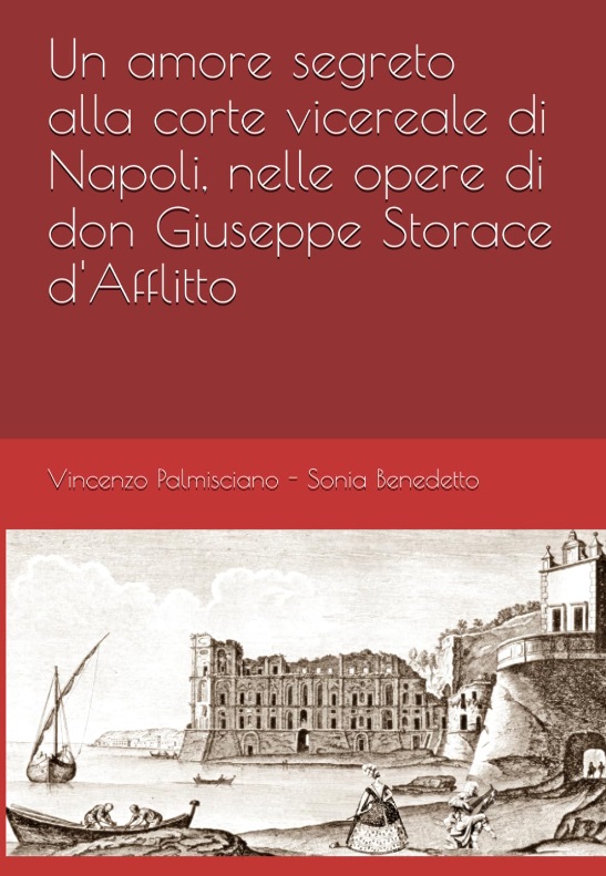 Vincenzo Palmisciano-Sonia Benedetto, Un amore segreto alla corte vicereale di Napoli, nelle opere di don Giuseppe Storace d’Afflitto, Napoli