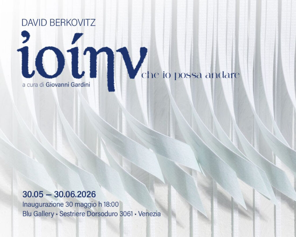 CS|Venezia _ Iοίην – Che io possa andare_ Personale di David Berkovitz _ Venezia_BLUE GALLERY