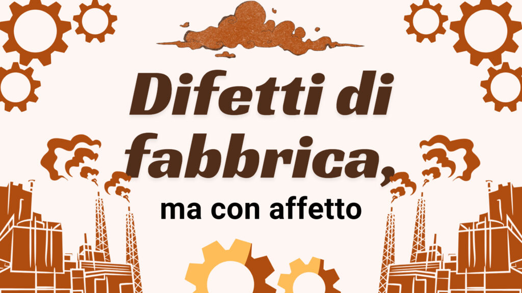 Difetti di fabbrica, ma con affetto