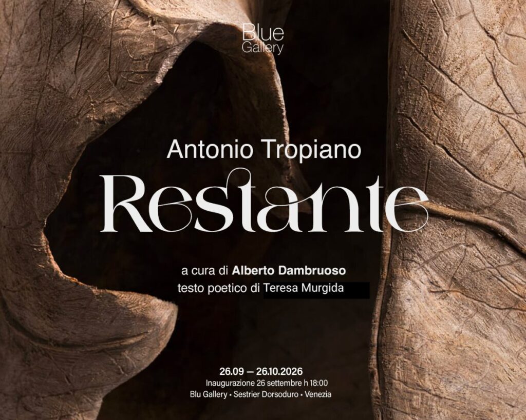 Venezia _ Venezia_RESTANTE personale dI Antonio Tropiano_ 26.09>26.10.26 _ BLUE GALLERY