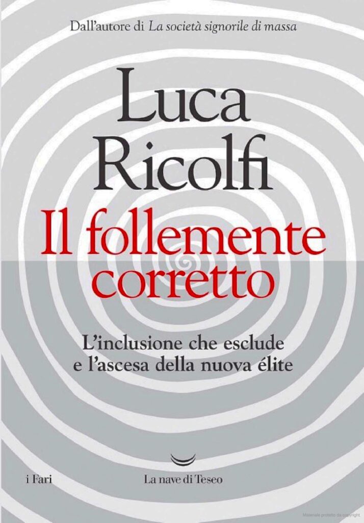Luca Ricolfi “Il follemente corretto – L’inclusione che esclude e la nascita della nuova élite”, La nave di Teseo. Recensione