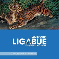 IL RUGGITO DELL’ANIMA : OTTANTA OPERE DI ANTONIO LIGABUE IN MOSTRA A PISA